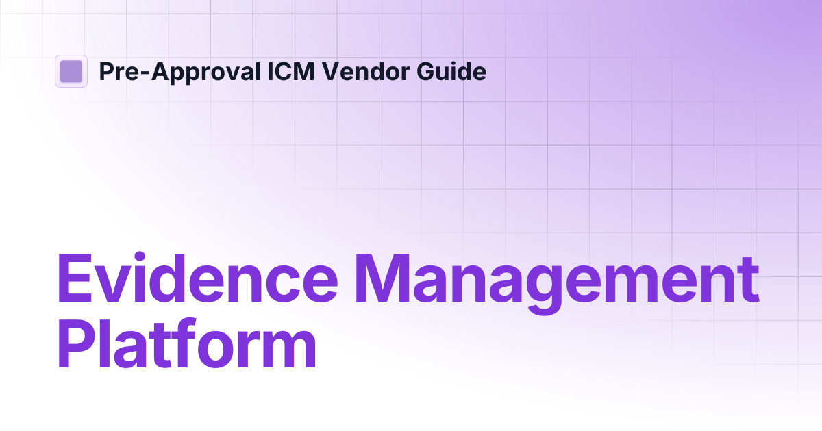 Evidence Management Platform | Pre-Approval ICM Vendor Guide